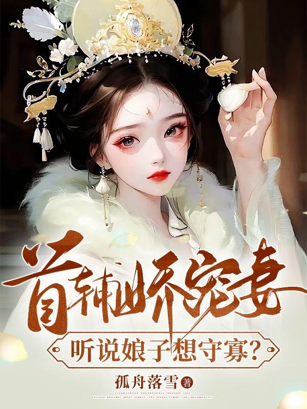 首輔嬌寵妻，聽說娘子想守寡？
