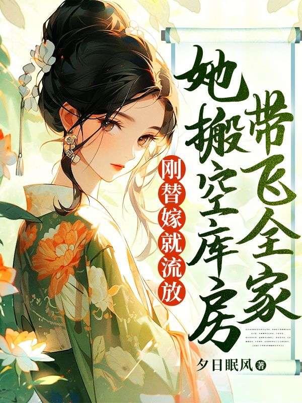 剛替嫁就流放，她搬空庫房帶飛全家